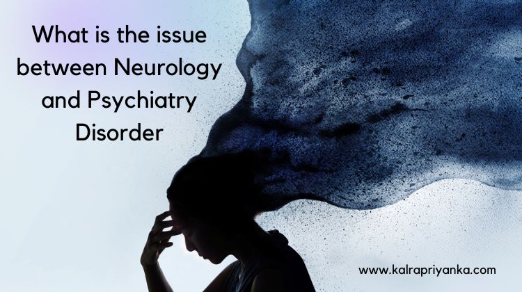 Does the Brain know what is the issue between neurology and Psychiatry disorder?