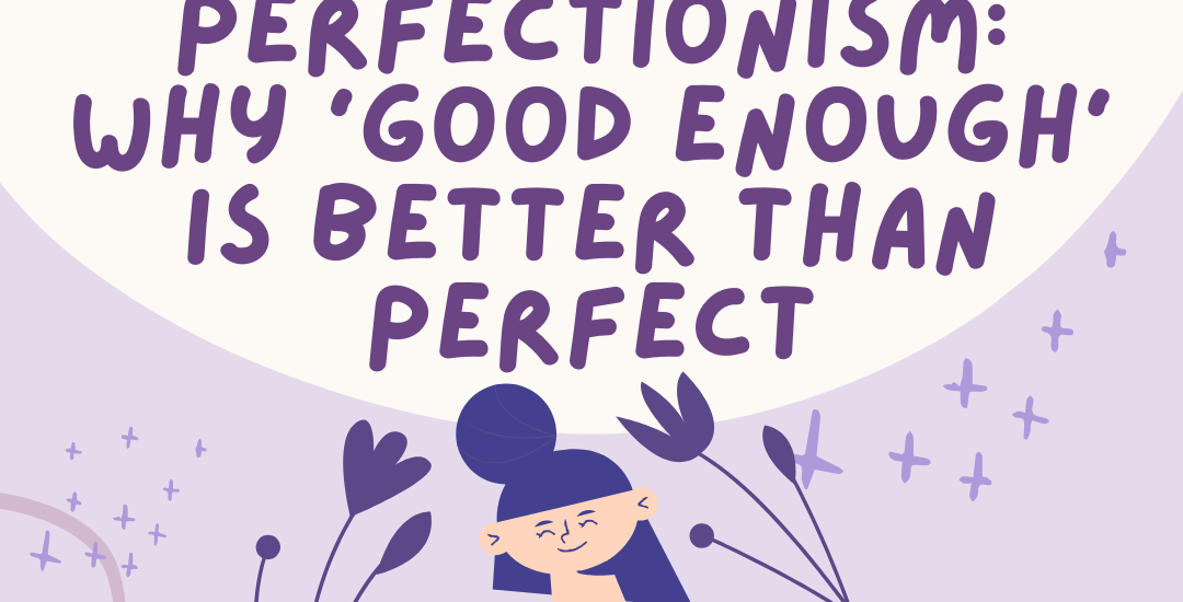 Anxiety and Perfectionism: Why ‘Good Enough’ is Better Than Perfect