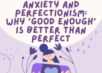 Anxiety and Perfectionism: Why ‘Good Enough’ is Better Than Perfect