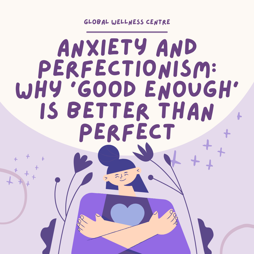 Anxiety and Perfectionism: Why ‘Good Enough’ is Better Than Perfect